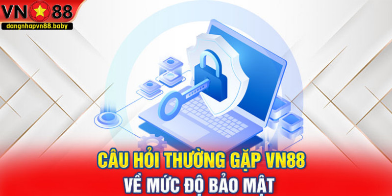 Câu hỏi thường gặp ĐĂNG NHẬP VN88 về chính sách bảo mật
